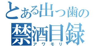 とある出っ歯の禁酒目録（アワモリ）