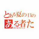 とある夏の日のある者たちの物語（カゲロウデイズ）