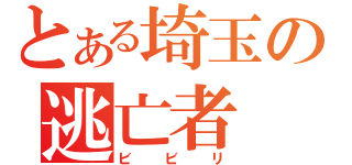 とある埼玉の逃亡者（ビビリ）