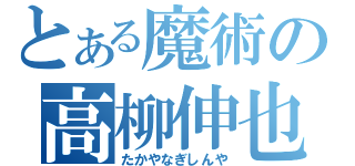 とある魔術の高柳伸也（たかやなぎしんや）