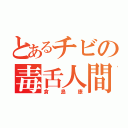 とあるチビの毒舌人間（倉島康）