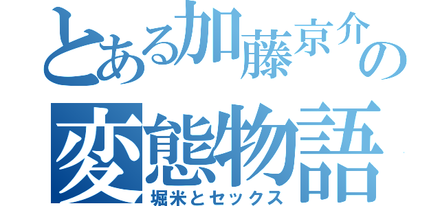 とある加藤京介の変態物語（堀米とセックス）