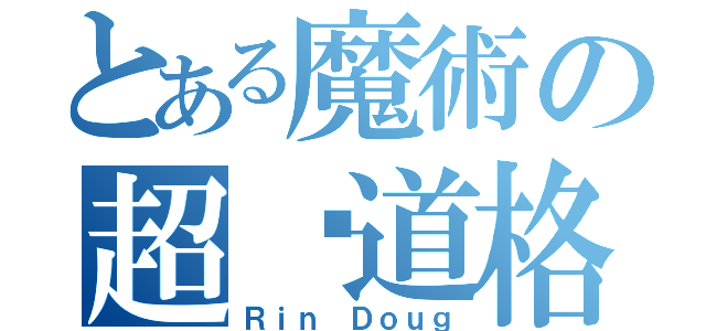 とある魔術の超磷道格（Ｒｉｎ Ｄｏｕｇ）