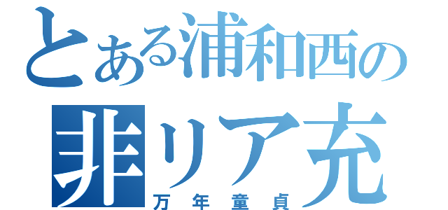 とある浦和西の非リア充（万年童貞）