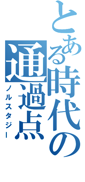 とある時代の通過点（ノルスタジー）