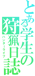 とある学生の狩猟日誌（ハンターライフ）