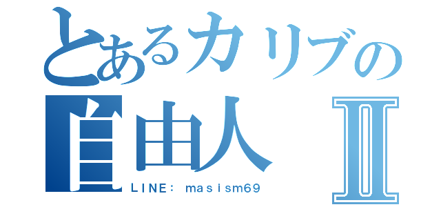 とあるカリブの自由人Ⅱ（ＬＩＮＥ：　ｍａｓｉｓｍ６９）