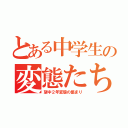 とある中学生の変態たち（望中２年変態の集まり）