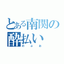 とある南関の酔払い（のぶお）