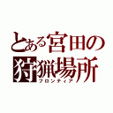 とある宮田の狩猟場所（フロンティア）