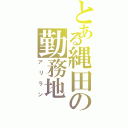 とある縄田の勤務地（アリラン）