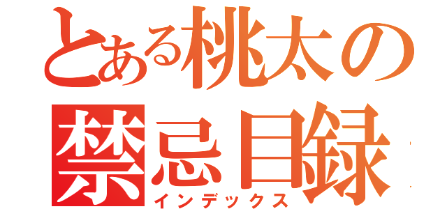 とある桃太の禁忌目録（インデックス）