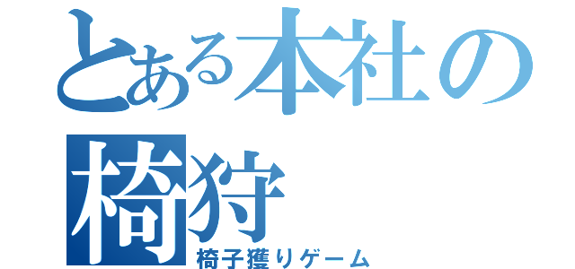 とある本社の椅狩（椅子獲りゲーム）