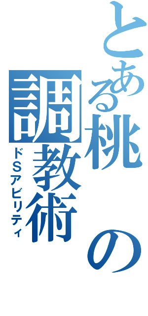 とある桃の調教術（ドＳアビリティ）