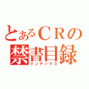 とあるＣＲの禁書目録（インデックス）