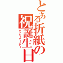 とある折紙の祝誕生日（ハッピーバースデー）