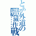 とある外道の殲滅作戦（ラグナロク）