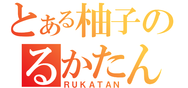 とある柚子のるかたん（ＲＵＫＡＴＡＮ）