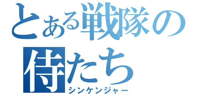 とある戦隊の侍たち（シンケンジャー）