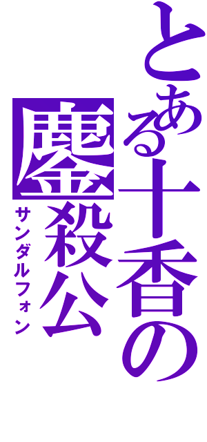 とある十香の鏖殺公（サンダルフォン）