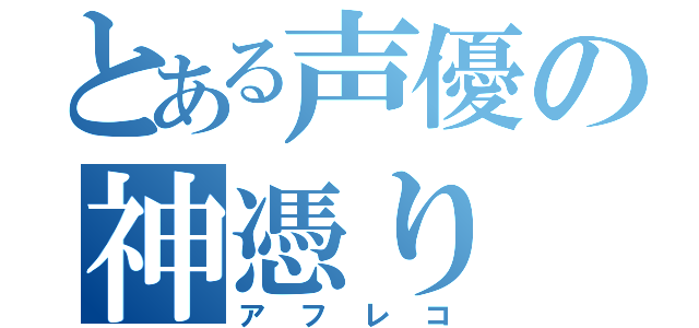 とある声優の神憑り（アフレコ）