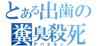 とある出歯の糞臭殺死（デパエモン）