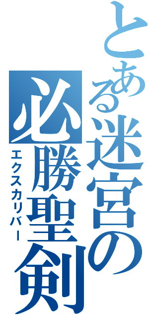 とある迷宮の必勝聖剣（エクスカリバー）