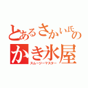 とあるさかい氏のかき氷屋さん（スムージーマスター）