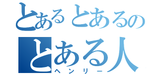 とあるとあるのとある人（ヘンリー）