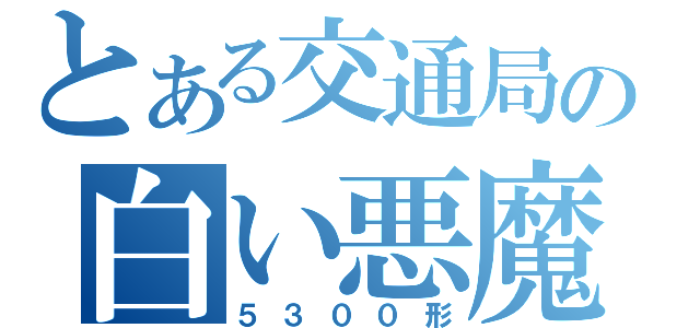 とある交通局の白い悪魔（５３００形）