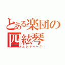 とある楽団の四絃琴（エレキベース）