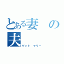 とある妻の夫（ゲット マリー）