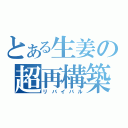 とある生姜の超再構築（リバイバル）