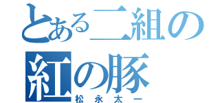 とある二組の紅の豚（松永太一）