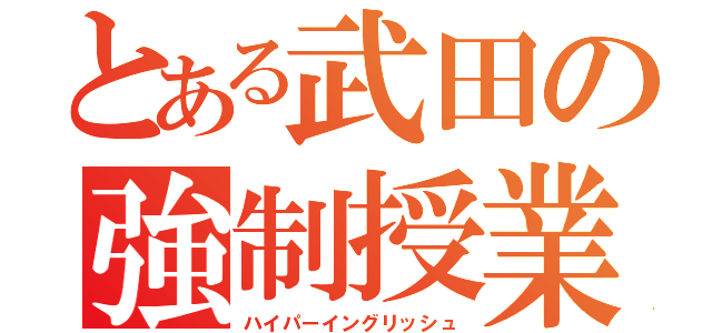 とある武田の強制授業（ハイパーイングリッシュ）