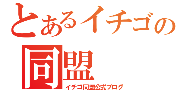 とあるイチゴの同盟（イチゴ同盟公式ブログ）