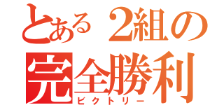 とある２組の完全勝利（ビクトリー）