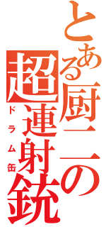 とある厨二の超連射銃（ドラム缶）