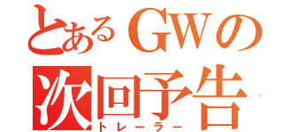 とあるＧＷの次回予告（トレーラー）