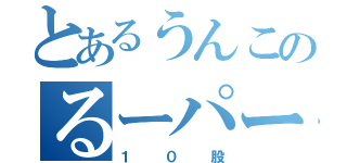 とあるうんこのるーパー（１０股）