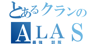 とあるクランのＡＬＡＳ（最強 部隊）