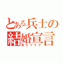 とある兵士の結婚宣言（死亡フラグ）