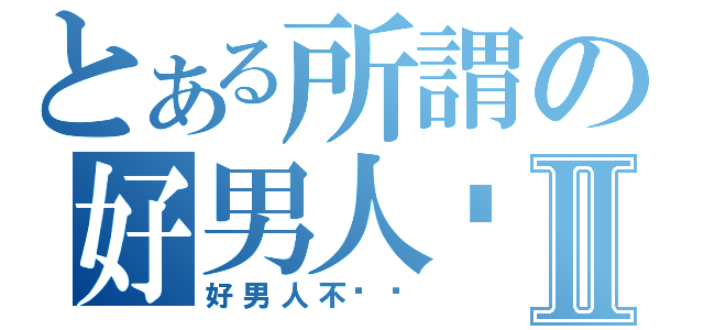 とある所謂の好男人嗎Ⅱ（好男人不脫嗎）