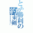 とある勝利の約束剣（エクスカリバー）