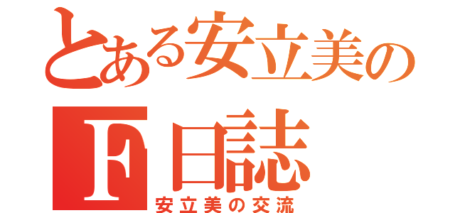 とある安立美のＦ日誌（安立美の交流）