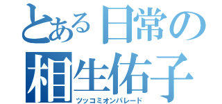 とある日常の相生佑子（ツッコミオンパレード）