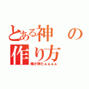 とある神の作り方（俺が神だぁぁぁぁ）