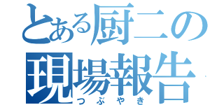 とある厨二の現場報告（つぶやき）