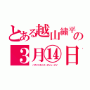 とある越山繍平の３月⑭日（　パズドラモニターデビューデイ）