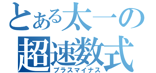 とある太一の超速数式（プラスマイナス）